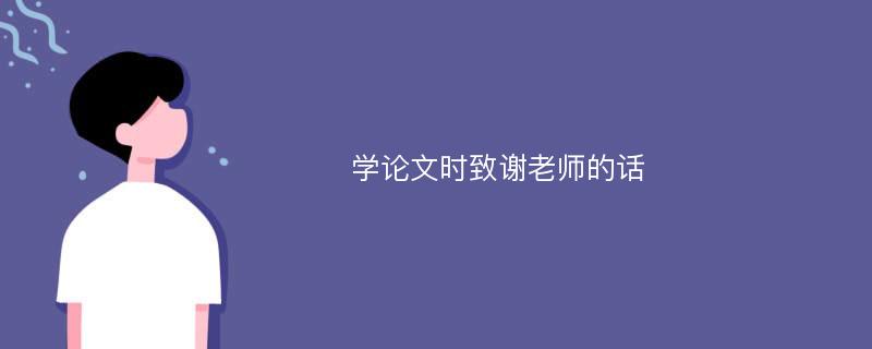 學(xué)論文時致謝老師的話