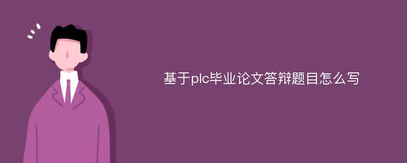 基于plc畢業(yè)論文答辯題目怎么寫