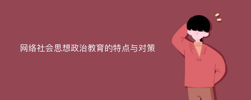 網絡社會思想政治教育的特點與對策