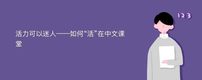 活力可以迷人——如何“活”在中文課堂