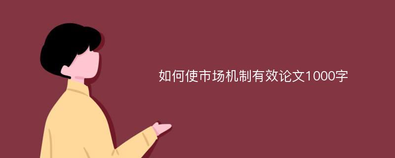 如何使市場(chǎng)機(jī)制有效論文1000字