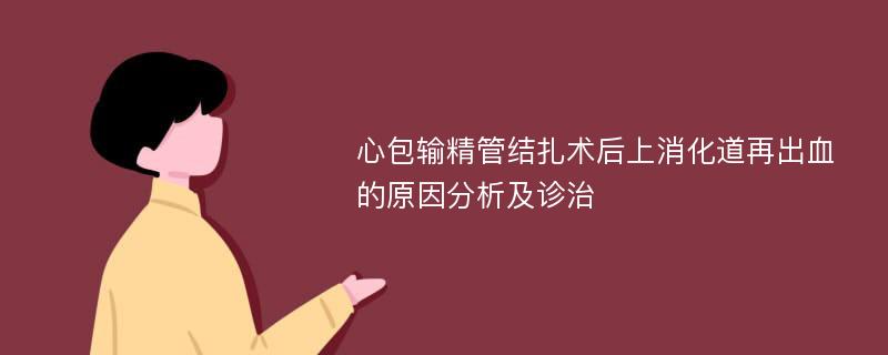 心包輸精管結扎術后上消化道再出血的原因分析及診治