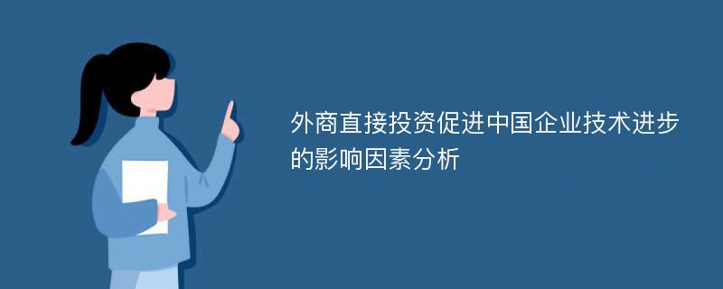 外商直接投資促進中國企業(yè)技術進步的影響因素分析