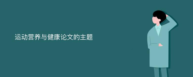 運動營養(yǎng)與健康論文的主題