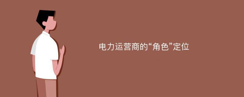 電力運營商的“角色”定位