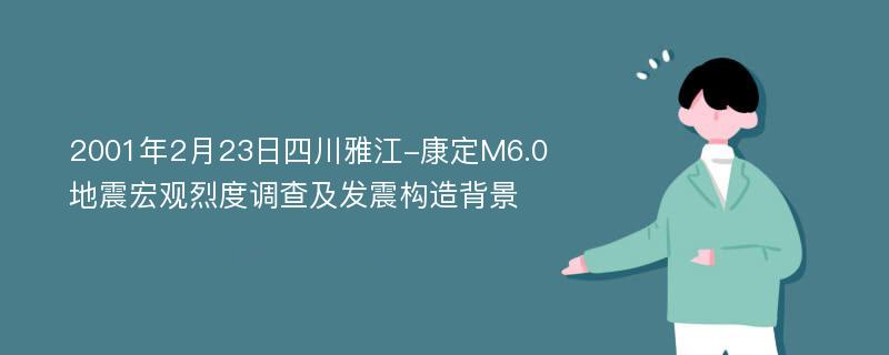 2001年2月23日四川雅江-康定M6.0地震宏觀烈度調(diào)查及發(fā)震構(gòu)造背景