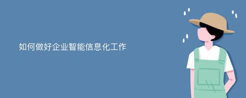 如何做好企業(yè)智能信息化工作