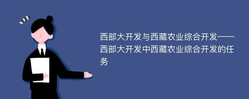 西部大開發(fā)與西藏農(nóng)業(yè)綜合開發(fā)——西部大開發(fā)中西藏農(nóng)業(yè)綜合開發(fā)的任務(wù)