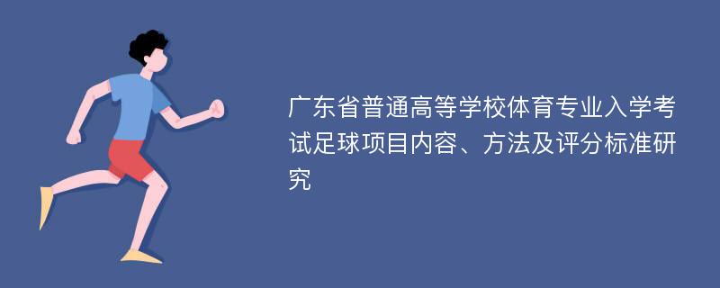 廣東省普通高等學(xué)校體育專業(yè)入學(xué)考試足球項(xiàng)目內(nèi)容、方法及評分標(biāo)準(zhǔn)研究