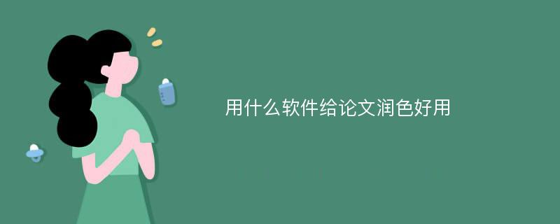 用什么軟件給論文潤色好用