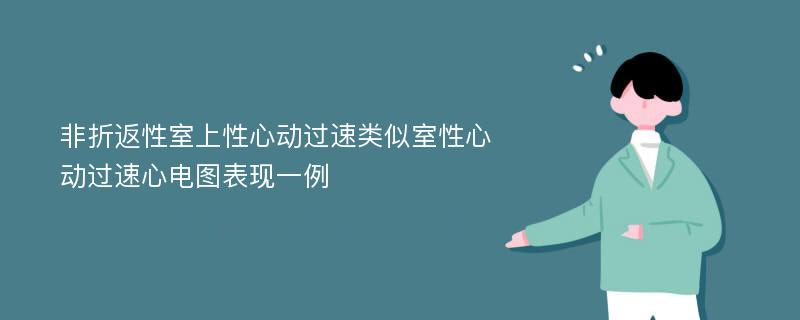 非折返性室上性心動過速類似室性心動過速心電圖表現(xiàn)一例