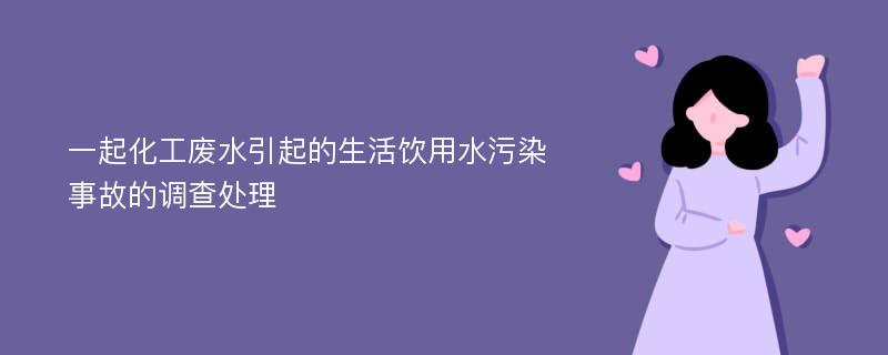 一起化工廢水引起的生活飲用水污染事故的調(diào)查處理