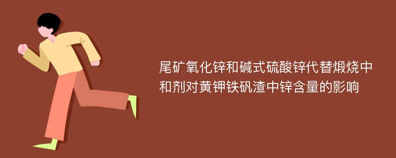 尾礦氧化鋅和堿式硫酸鋅代替煅燒中和劑對黃鉀鐵礬渣中鋅含量的影響