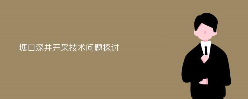 塘口深井開采技術(shù)問題探討