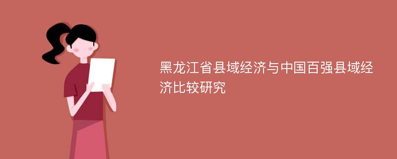 黑龍江省縣域經(jīng)濟(jì)與中國百強(qiáng)縣域經(jīng)濟(jì)比較研究