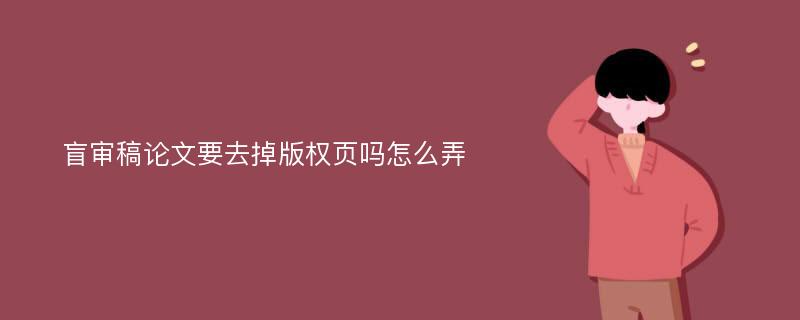 盲審稿論文要去掉版權(quán)頁嗎怎么弄