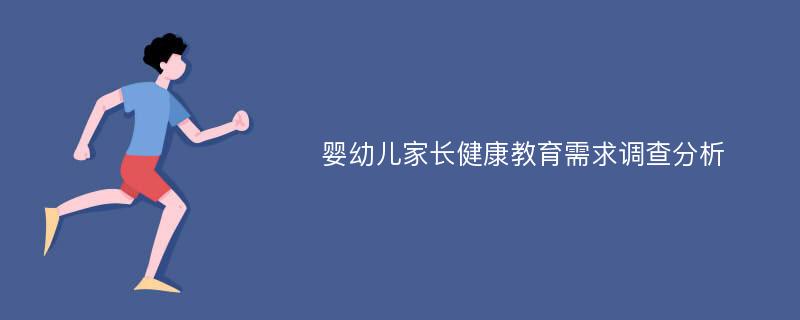 嬰幼兒家長健康教育需求調(diào)查分析