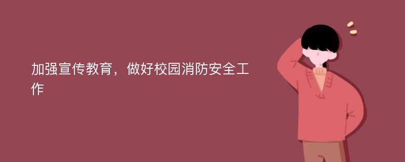 加強(qiáng)宣傳教育，做好校園消防安全工作