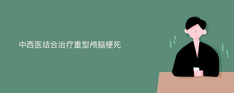 中西醫(yī)結(jié)合治療重型顱腦梗死