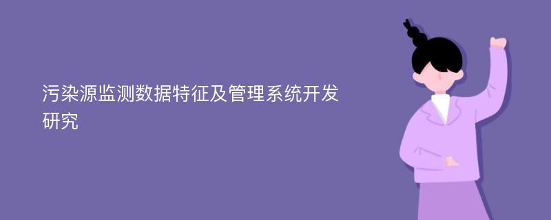 污染源監(jiān)測數據特征及管理系統(tǒng)開發(fā)研究