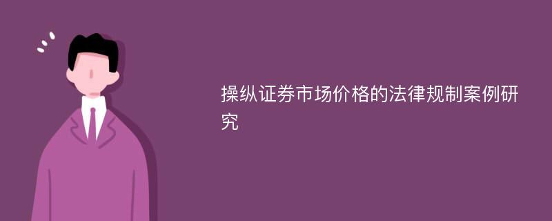 操縱證券市場價格的法律規(guī)制案例研究