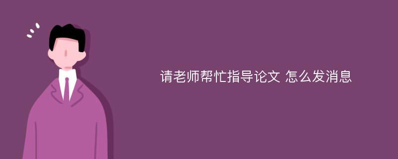 請老師幫忙指導(dǎo)論文 怎么發(fā)消息