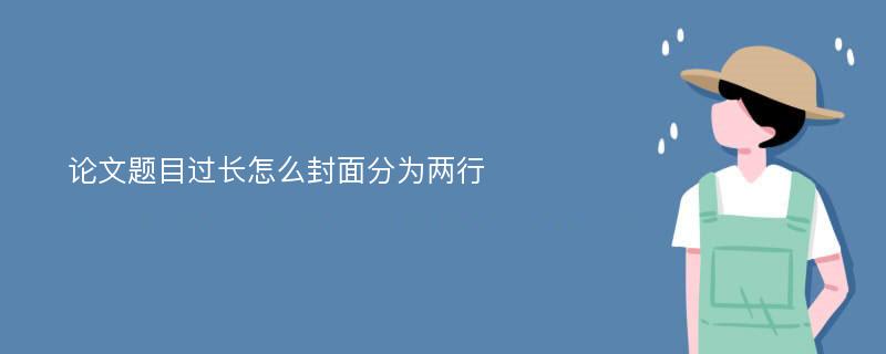 論文題目過長(zhǎng)怎么封面分為兩行