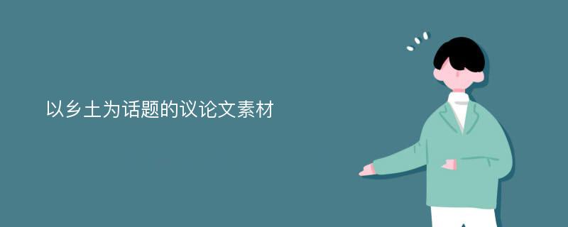 以鄉(xiāng)土為話題的議論文素材