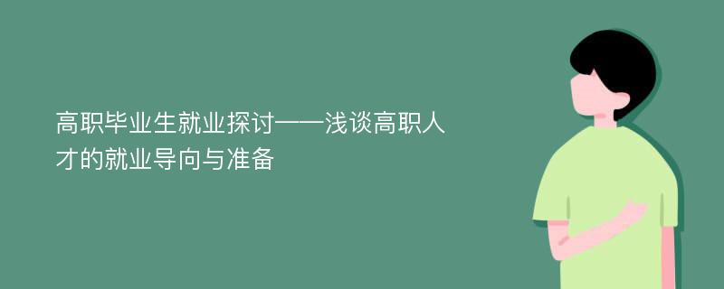 高職畢業(yè)生就業(yè)探討——淺談高職人才的就業(yè)導(dǎo)向與準(zhǔn)備