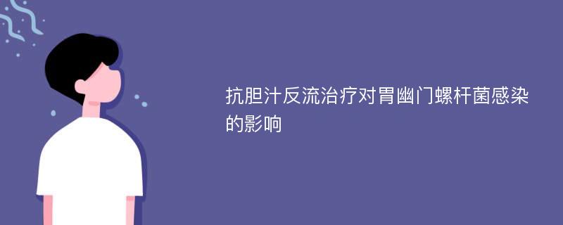 抗膽汁反流治療對胃幽門螺桿菌感染的影響