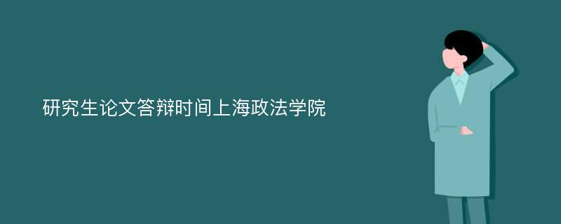 研究生論文答辯時(shí)間上海政法學(xué)院