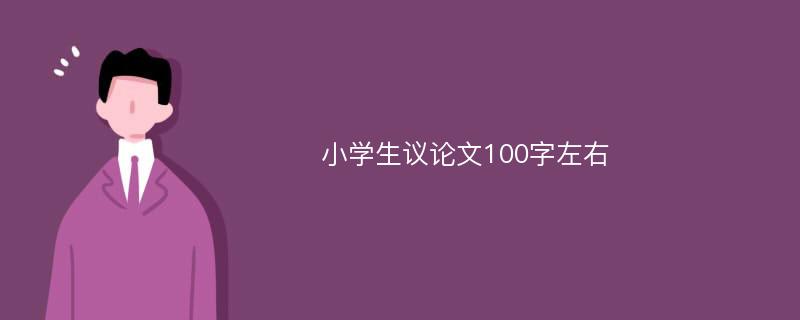 小學(xué)生議論文100字左右