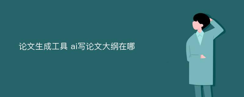 論文生成工具 ai寫論文大綱在哪