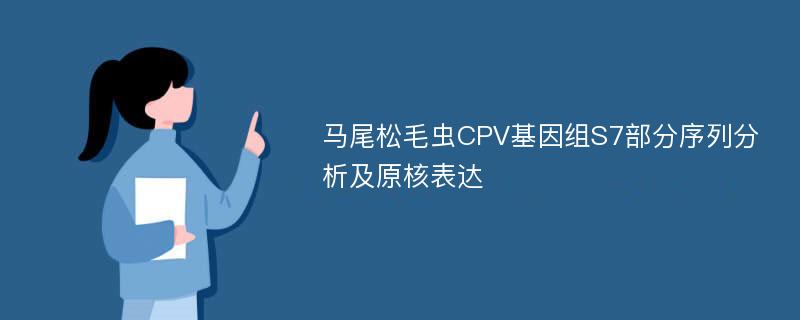 馬尾松毛蟲(chóng)CPV基因組S7部分序列分析及原核表達(dá)