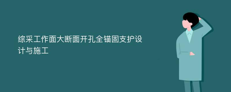 綜采工作面大斷面開孔全錨固支護設(shè)計與施工