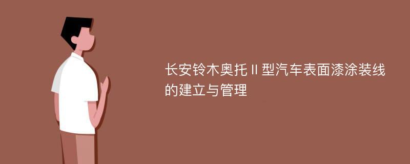 長安鈴木奧托Ⅱ型汽車表面漆涂裝線的建立與管理