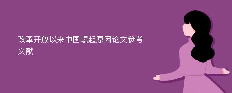 改革開放以來(lái)中國(guó)崛起原因論文參考文獻(xiàn)