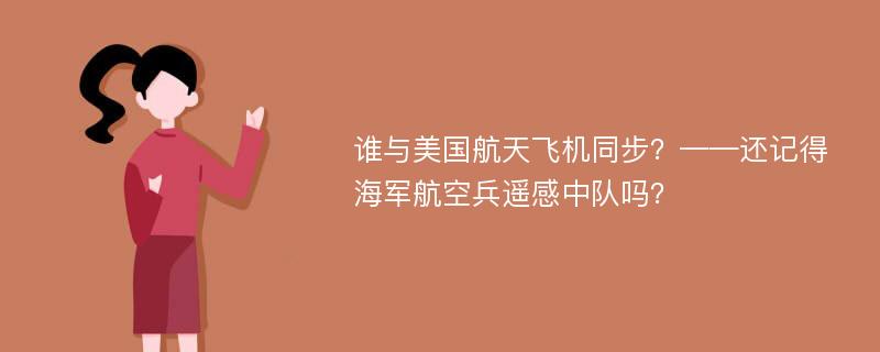 誰(shuí)與美國(guó)航天飛機(jī)同步？——還記得海軍航空兵遙感中隊(duì)嗎？