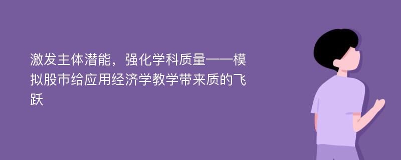 激發(fā)主體潛能，強(qiáng)化學(xué)科質(zhì)量——模擬股市給應(yīng)用經(jīng)濟(jì)學(xué)教學(xué)帶來(lái)質(zhì)的飛躍