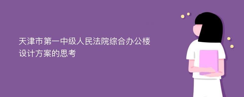 天津市第一中級人民法院綜合辦公樓設(shè)計方案的思考