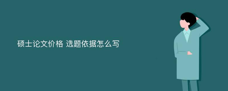 碩士論文價格 選題依據(jù)怎么寫