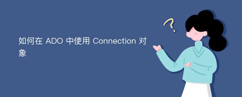 如何在 ADO 中使用 Connection 對象