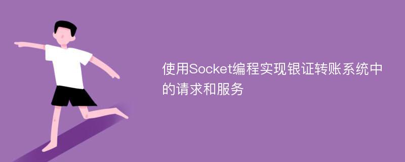 使用Socket編程實(shí)現(xiàn)銀證轉(zhuǎn)賬系統(tǒng)中的請(qǐng)求和服務(wù)