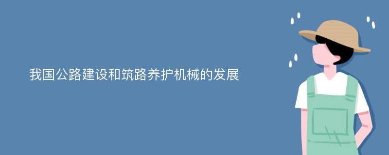 我國公路建設和筑路養(yǎng)護機械的發(fā)展