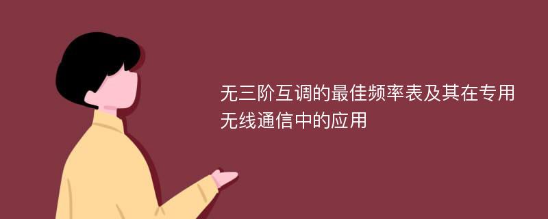 無三階互調(diào)的最佳頻率表及其在專用無線通信中的應用