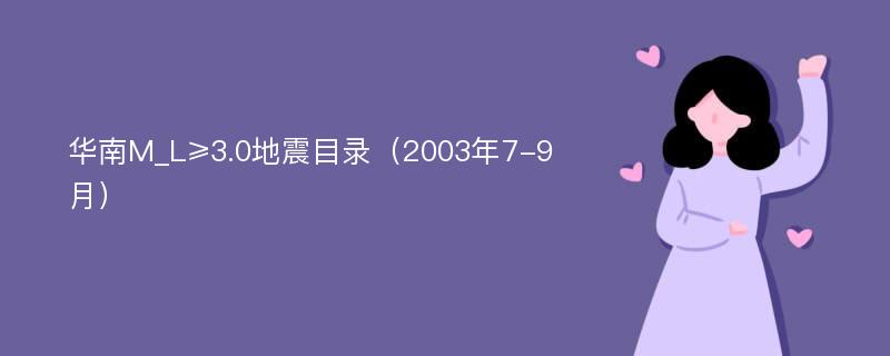 華南M_L≥3.0地震目錄（2003年7-9月）