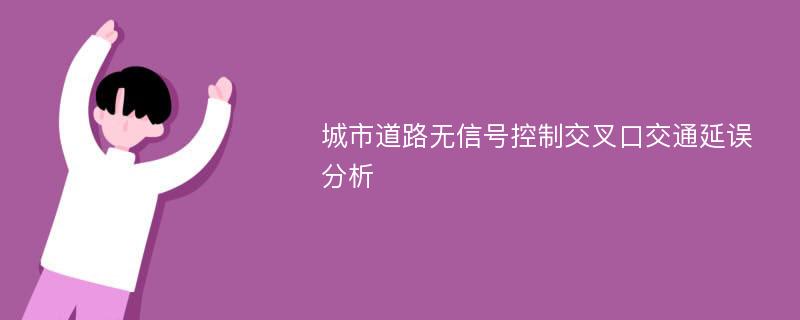 城市道路無信號控制交叉口交通延誤分析