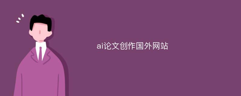 ai論文創(chuàng)作國(guó)外網(wǎng)站