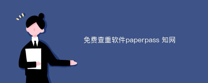 免費(fèi)查重軟件paperpass 知網(wǎng)