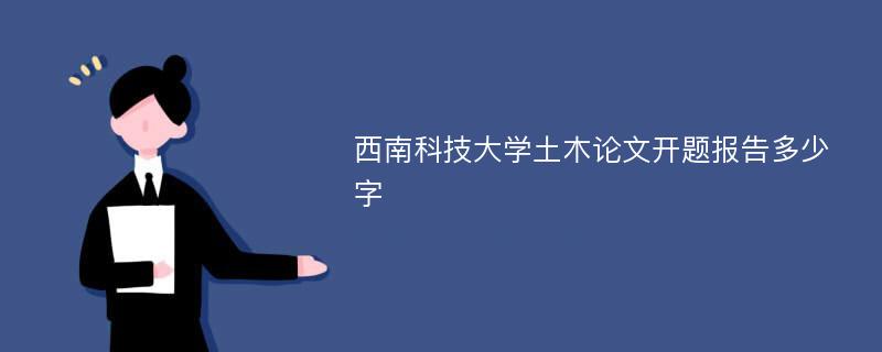 西南科技大學土木論文開題報告多少字